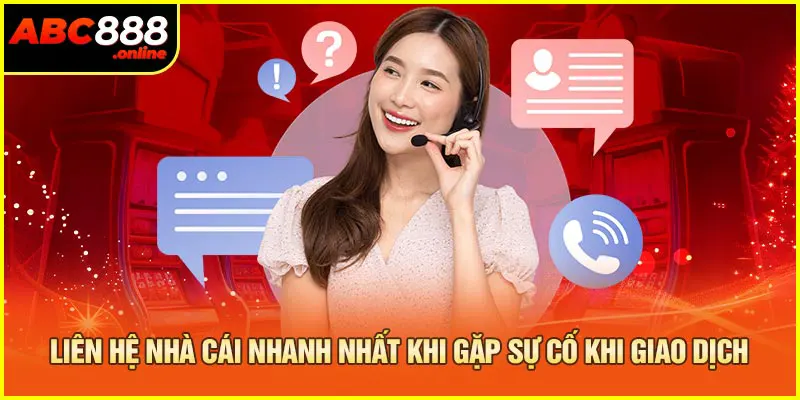 Liên hệ nhà cái nhanh nhất khi gặp sự cố khi giao dịch