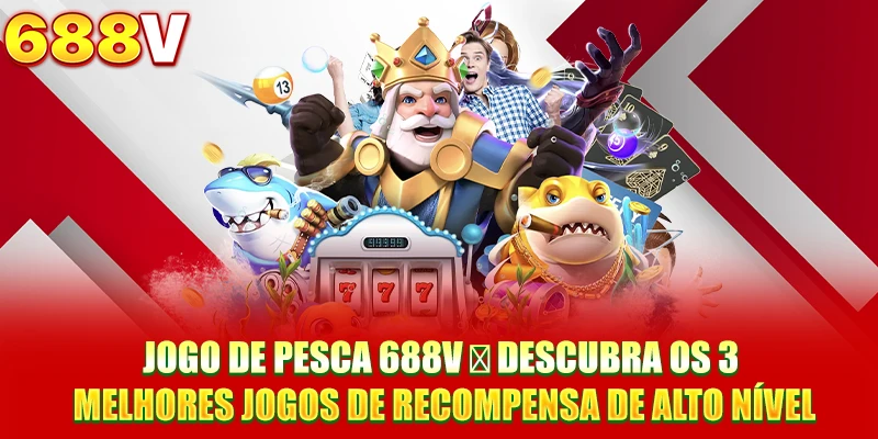 Jogo De Pesca 688V ∣ Descubra Os 3 Melhores Jogos De Recompensa De Alto Nível