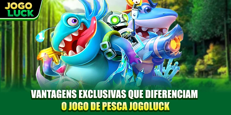 Vantagens exclusivas que diferenciam o Jogo de Pesca JOGOLUCK